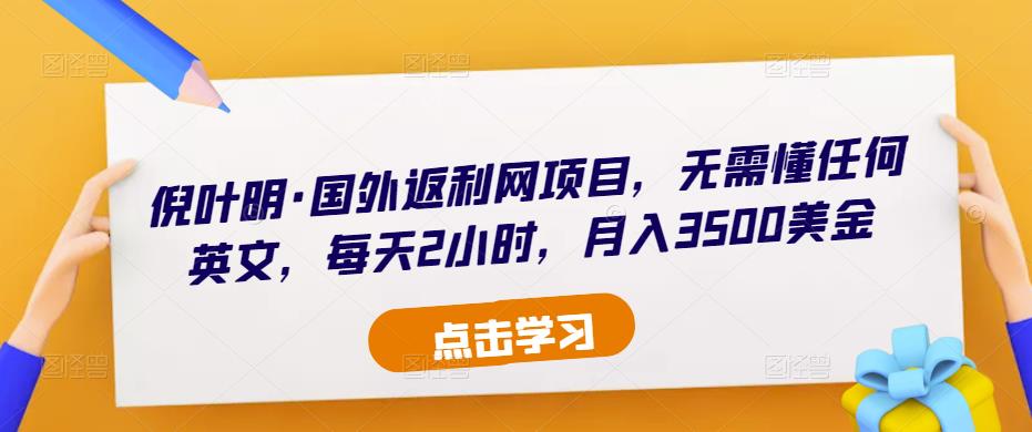 倪叶明·国外返利网项目，无需懂任何英文，每天2小时，月入3500美金-学习资源社