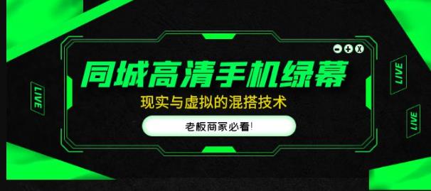 同城高清手机绿幕，直播间现实与虚拟的混搭技术，老板商家必看！-学习资源社