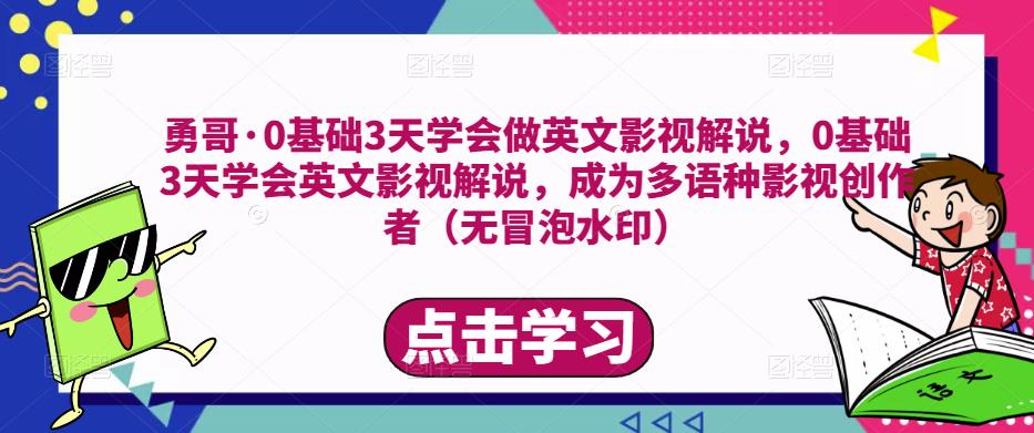 勇哥·0基础3天学会做英文影视解说，0基础3天学会英文影视解说，成为多语种影视创作者-学习资源社