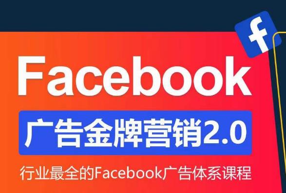 Facebook广告营销体系化教程，Facebook广告金牌营销2.0，行业最全的Facebook广告体系课程-学习资源社