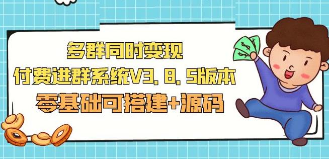 市面卖1288的最新多群同时变现付费进群系统V3.8.5版本(零基础可搭建+源码)-学习资源社