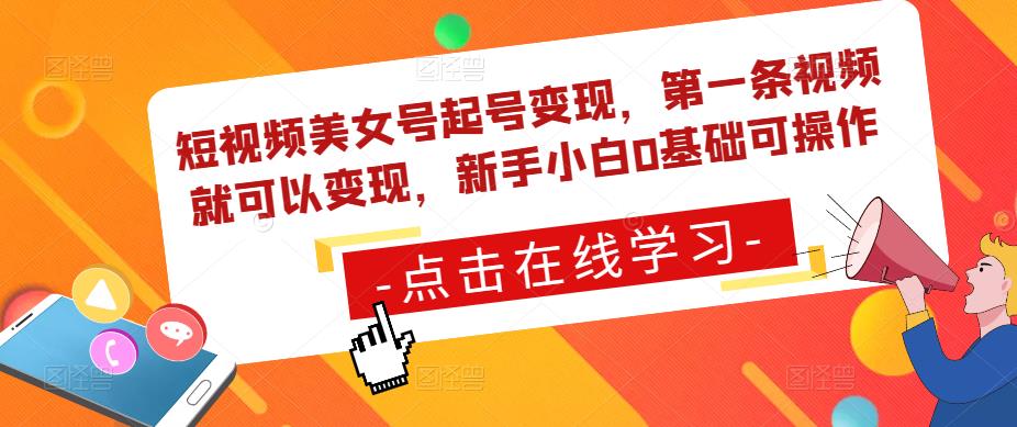 短视频美女号起号变现，第一条视频就可以变现，新手小白0基础可操作-学习资源社