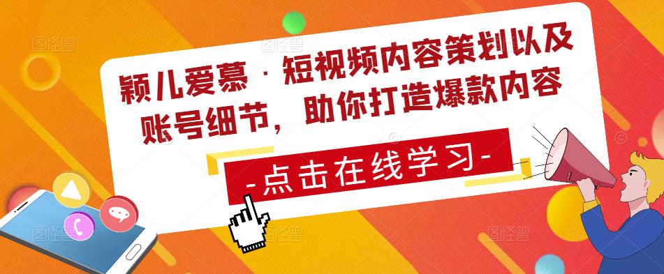 颖儿爱慕·短视频内容策划以及账号细节，助你打造爆款内容-学习资源社