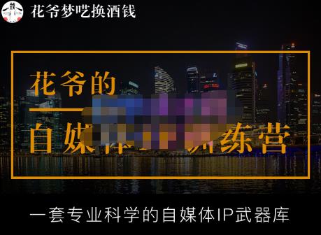 花爷的自媒体IP训练营【14期】,一套专业科学的自媒体IP武器库（更新2023年3月）-学习资源社