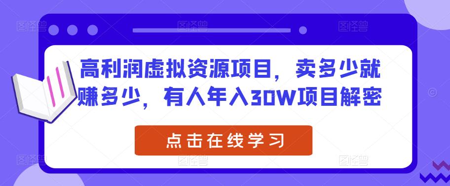 高利润虚拟资源项目，卖多少就赚多少，有人年入30W项目解密-学习资源社