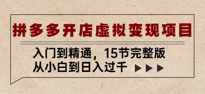 拼多多开店虚拟变现项目：入门到精通，从小白到日入过千（15节完整版）-学习资源社