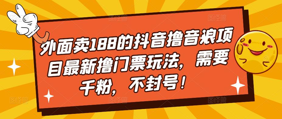 外面卖188的抖音撸音浪项目最新撸门票玩法，需要千粉，不封号！-学习资源社