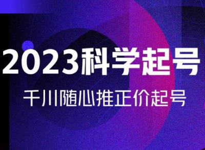 金龙2023科学起号，千川随心推投放实战课，千川随心推正价起号-学习资源社