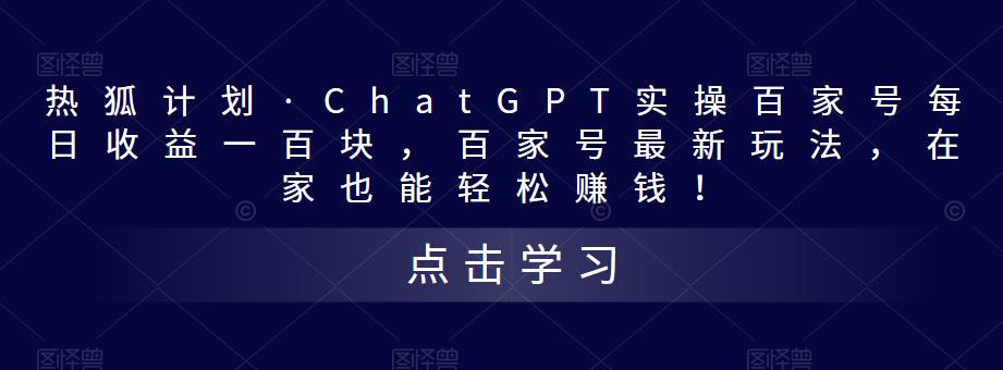 热狐计划·ChatGPT实操百家号每日收益一百块，百家号最新玩法，在家也能轻松赚钱！-学习资源社