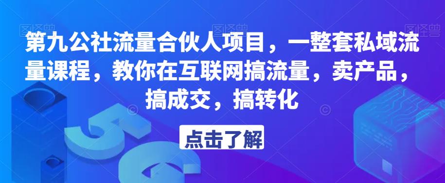 第九公社流量合伙人项目，一整套私域流量课程，教你在互联网搞流量，卖产品，搞成交，搞转化-学习资源社