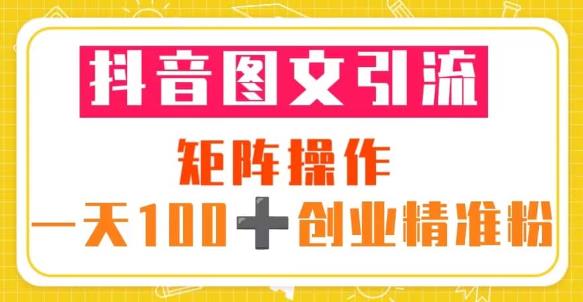 抖音图文引流矩阵操作一天100+创业精准粉（5节视频课+素材模板）-学习资源社