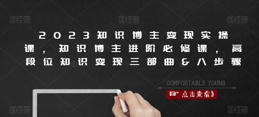 2023知识博主变现实操课，知识博主进阶必修课，高段位知识变现三部曲&八步骤-学习资源社