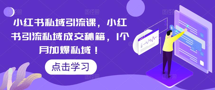 小红书私域引流课，小红书引流私域成交秘籍，1个月加爆私域！-学习资源社