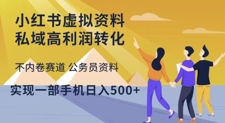 小红书虚拟资料私域高利润转化，不内卷赛道公务员资料，实现一部手机日入500+-学习资源社