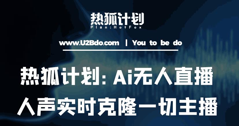 热狐计划：Ai无人直播实时克隆一切主播·无人直播新时代（包含所有使用到的软件）-学习资源社