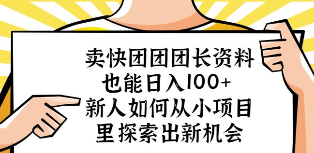 卖快团团团长资料也能日入100+新人如何从小项目里探索出新机会-学习资源社