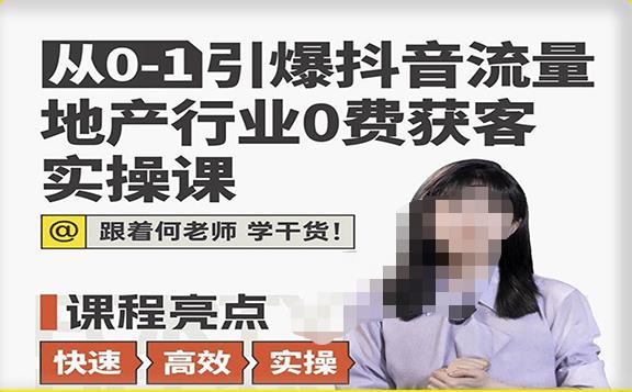 从0-1引爆抖音流量地产行业0费获客实操课，跟着地产人何老师，快速高效实操学干货-学习资源社