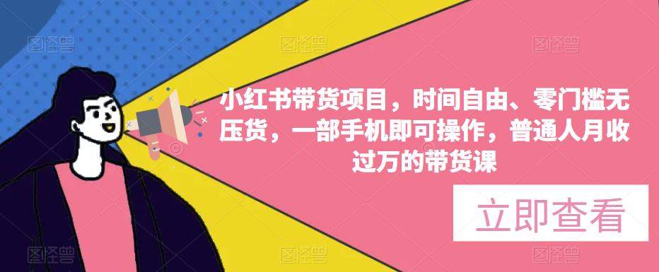 小红书带货项目，时间自由、零门槛无压货，一部手机即可操作，普通人月收过万的带货课-学习资源社