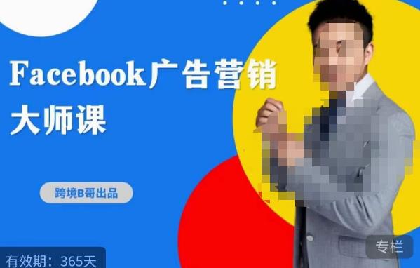 跨境b哥·2023Facebook广告营销大师课，挖掘广告商机，寻找精准客户-学习资源社