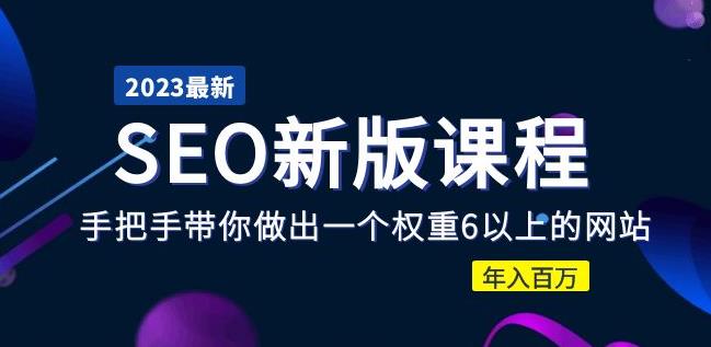 2023某大佬收费SEO新版课程：手把手带你做出一个权重6以上的网站，年入百万-学习资源社