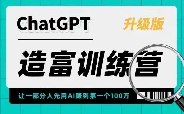 ChatGPT造富训练营，让一部分人先用AI赚到第一个100万，让你快人一步抓住行业红利-学习资源社