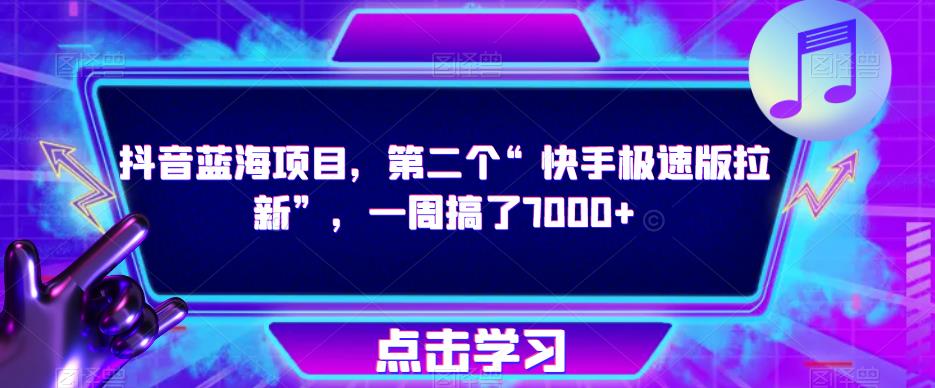 抖音蓝海项目，第二个“快手极速版拉新”，一周搞了7000+【揭秘】-学习资源社