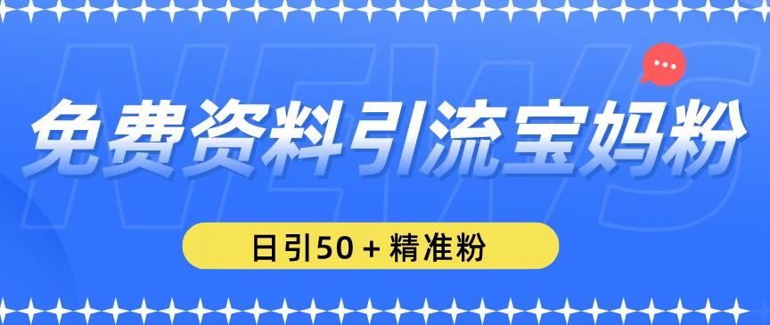 免费资料引流宝妈粉，日引50+精准粉【揭秘】-学习资源社