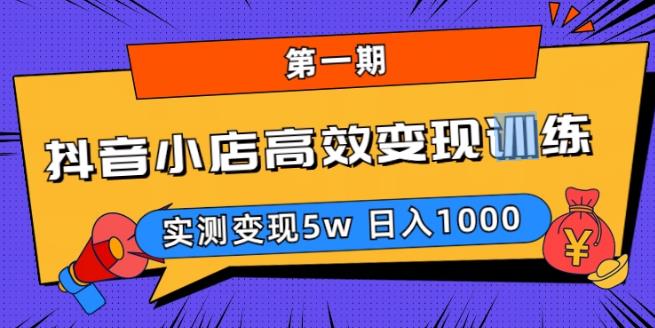 抖音小店高效变现训练营（第一期）,实测变现5w，日入1000【揭秘】-学习资源社