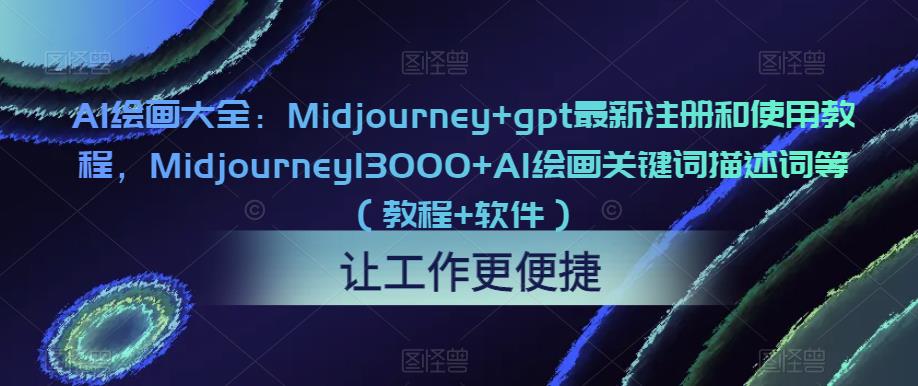 AI绘画大全：Midjourney+gpt最新注册和使用教程，Midjourney13000+AI绘画关键词描述词等（教程+软件）-学习资源社