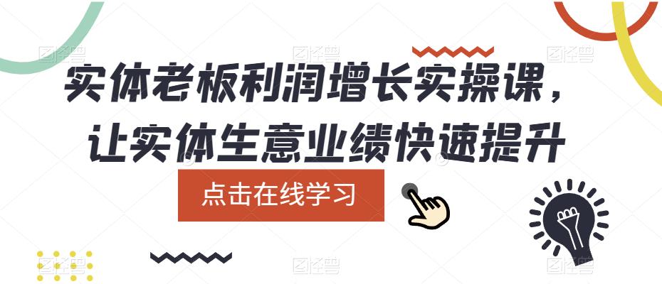 实体老板利润增长实操课，让实体生意业绩快速提升-学习资源社