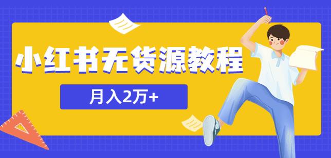 某网赚培训收费3900的小红书无货源教程，月入2万＋副业或者全职在家都可以-学习资源社