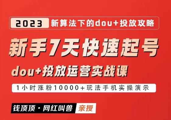 网红叫兽-新手7天快速起号：dou+起号运营实战课程，2023新算法下的抖加投放策略-学习资源社