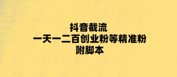 最新抖音截流玩法，一天轻松引流一二百创业精准粉，附脚本+玩法【揭秘】-学习资源社