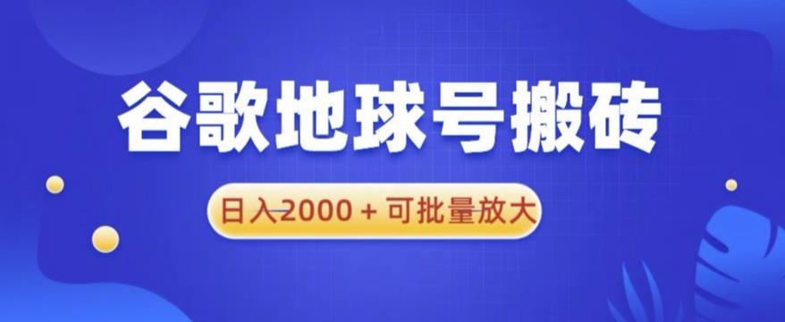 谷歌地球号搬砖项目，日入2000+可批量放大【揭秘】-学习资源社