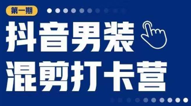 抖音男装混剪打卡营，0基础在家兼职可以做，上手简单-学习资源社