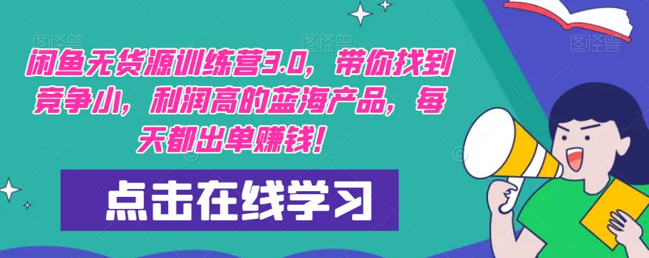 【推荐】闲鱼无货源训练营3.0，带你找到竞争小，利润高的蓝海产品，每天都出单赚钱！（更新）-学习资源社