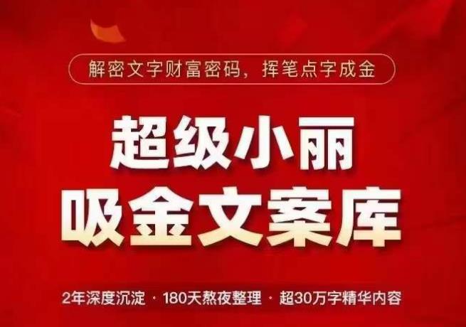 超级小丽·吸金文案库，解密文字财富密码，挥笔点字成金，超30万字精华内容-学习资源社