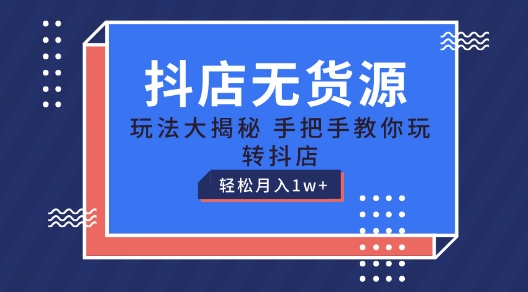 抖店无货源玩法，保姆级教程手把手教你玩转抖店，轻松月入1W+【揭秘】-学习资源社