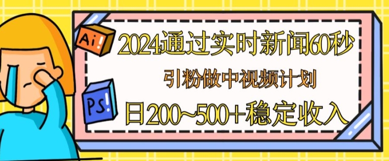 2024通过实时新闻60秒，引粉做中视频计划或者流量主，日几张稳定收入【揭秘】-学习资源社