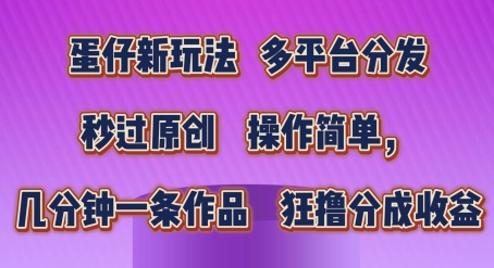 蛋仔新玩法，多平台分发，秒过原创，操作简单，几分钟一条作品，狂撸分成收益【揭秘】-学习资源社