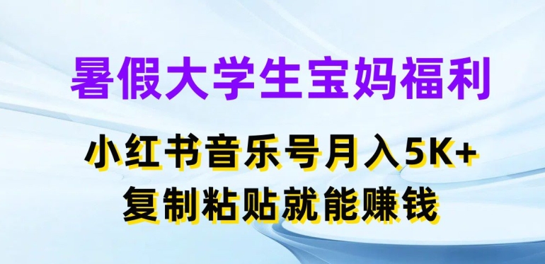 暑假大学生宝妈福利，小红书音乐号月入5000+，复制粘贴就能赚钱【揭秘】-学习资源社