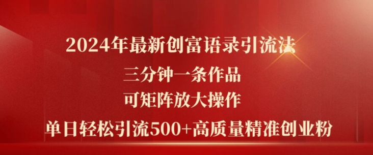 2024年最新创富语录引流法，三分钟一条作品，可矩阵放大操作，单日轻松引流500+高质量创业粉-学习资源社