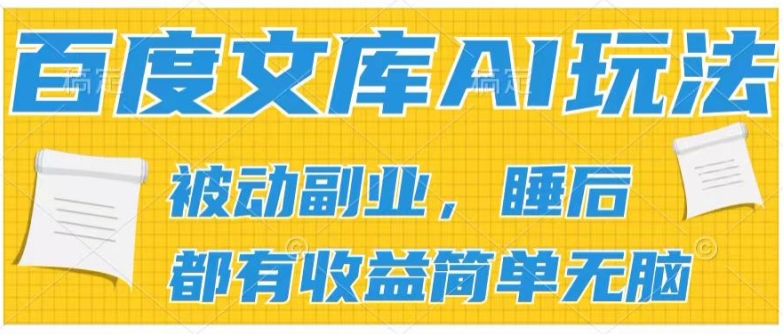 2024百度文库AI玩法，无脑操作可批量发大，实现被动副业收入，管道化收益【揭秘】-学习资源社