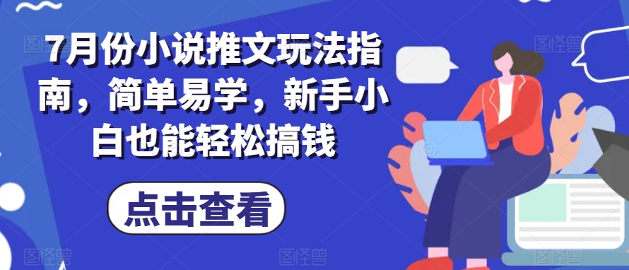 7月份小说推文玩法指南，简单易学，新手小白也能轻松搞钱-学习资源社