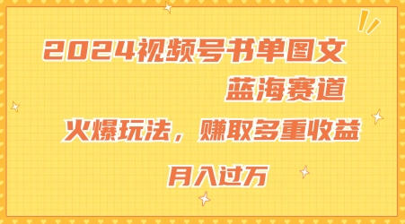 2024视频号书单图文蓝海赛道，火爆玩法，赚取多重收益，小白轻松上手，月入上万【揭秘】-学习资源社