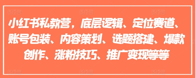 小红书私教营，底层逻辑、定位赛道、账号包装、内容策划、选题搭建、爆款创作、涨粉技巧、推广变现等等-学习资源社