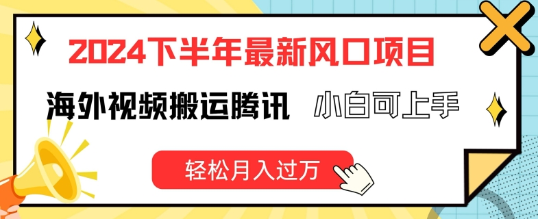 2024下半年最新风口项自，海外视频搬运腾讯，小白可上手，轻松月入过万【揭秘】-学习资源社