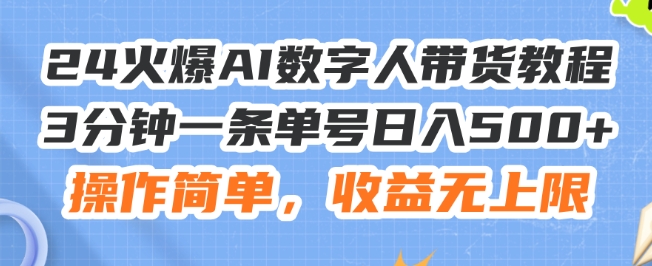 24火爆AI数字人带货教程，3分钟一条单号日入500+，操作简单，收益无上限【揭秘】-学习资源社