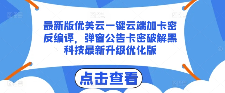 最新版优美云一键云端加卡密反编译，弹窗公告卡密破解黑科技最新升级优化版【揭秘】-学习资源社