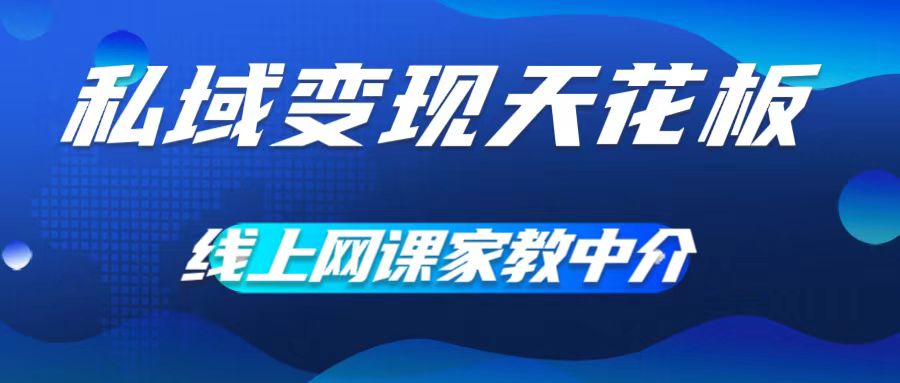 私域变现天花板，网课家教中介，只做渠道和流量，让大学生给你打工，0成本实现月入五位数【揭秘】-学习资源社